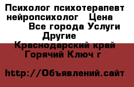 Психолог психотерапевт нейропсихолог › Цена ­ 2 000 - Все города Услуги » Другие   . Краснодарский край,Горячий Ключ г.